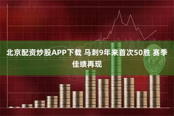 北京配资炒股APP下载 马刺9年来首次50胜 赛季佳绩再现