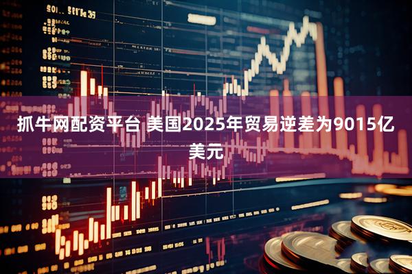 抓牛网配资平台 美国2025年贸易逆差为9015亿美元